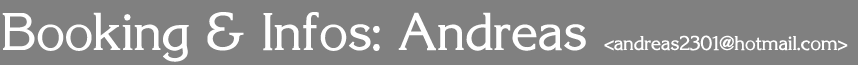 Booking & Infos: Andreas <andreas2301@hotmail.com>