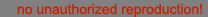 no unauthorized reproduction!